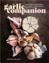 The Garlic Companion : Recipes, Crafts, Preservation Techniques, and Simple Ways to Grow Your Own