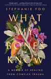 What My Bones Know: A Memoir of Healing From Complex Trauma