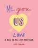 Me, You, Us (LOVE): a Book to Fill Out Together (R)