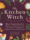 The Kitchen Witch:  Your Complete Guide to Creating a Magical Kitchen With Natural Ingredients, Sacred Rituals, and Spellwork