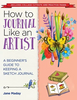 How to Journal Like an Artist: A Beginner's Guide to Keeping a Sketch Journal