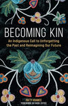 Becoming Kin: An Indigenous Call to Unforgetting the Past and Reimagining Our Future