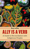 Ally is a Verb: A Guide to Reconciliation with Indigenous Peoples