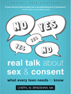 Real Talk About Sex and Consent: What Every Teen Needs to Kmow