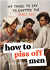 How to Piss Off Men: 109 Things to Say to Shatter the Male Ego