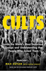 Cults: Inside the World's Most Notorious Groups and Understanding the People Who Joined Them