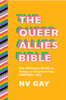 The Queer Allies Bible: The Ultimate Guide to Being an Empowering LGBTQIA+ Ally
