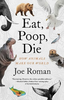Eat, Poop, Die: How Animals Make Our World (HCR)