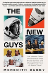 The New Guys: The Historic Class of Astronauts That Broke Barriers and Changed the Face of Space Travel