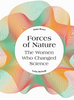 Forces of nature: The Women Who Changed Science