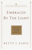 Embraced By the Light: The Most Profound and Complete Near-Death Experience Ever