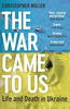 The war Came to Us: Life and Death in Ukraine