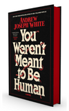 You Weren't Meant to Be Human