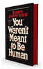 You Weren't Meant to Be Human