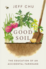 Good Soil: The Education of an Accidental Farmhand