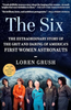 The Six: The Extraordinary Story of the Grit and Daring of America's First Women Astronauts