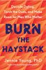 Burn the Haystack: Decode Dating, Torch the Duds, and Make Room For Men Who Matter