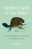 Mother Earth is Our Elder: A Northern Indigenous Perspective on the Climate Crisis