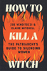 How to Kill a Witch: The Patriarchy's Guide to Silencing Women