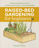 Raised-Bed Gardening For Beginners: Everything You Need to Know to Start and Sustain a Thriving Garden