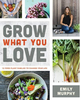 Grow What You Love: 12 Food Plant Families To Change Your Life (R)