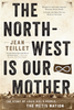 The North-West is Our Mother: The Story of Louis Riel's People, the Métis Nation