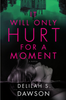 It Will Only Hurt For a Moment