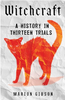 Witchcraft: A History in Thirteen Trials