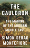 The Cauldron: The Making of the Modern Middle East