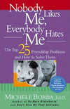 Nobody Likes Me, Everybody Hates Me: The Top 25 Friendship Problems and How To Solve Them
