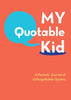My Quotable Kid: A Parent's Journal of Unforgettable Quotes