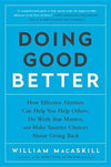 Doing Good Better: How Effective Altruism Can Help You Help Others, Do Work That Matters, and Make Smarter Choices About Giving Back