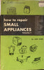 How to Repair Small Appliances Volume 1