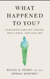 What Happened To You? Conversations on Trauma, Resilience, and Healing