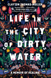 Life in the City of Dirty Water: a Memoir of Healing (HC)