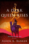 A Dark Queen Rises (The Burnt Empire Saga #2)
