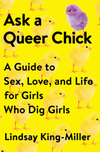 Ask a Queer Chick: a Guide to Sex, Love, and Life For Girls Who Dig Girls