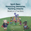 Spirit Bear: Honouring Memories, Planting Dreams (Based on a True Story)