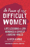 In Praise of Difficult Women: Life lessons From 29 Heroines Who Dared to Break the Rules (R)
