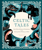 Celtic Tales: Fairy Tales and Stories of Enchantment From Ireland, Scotland, Brittany, and Wales