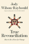 True Reconciliation: How to Be a Force for Change