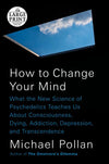 How to Change Your Mind: What the New Science of Psychedelics Teaches Us About Consciousness, Dying, Addiction, Depression, and Transcendence (LARGE PRINT)